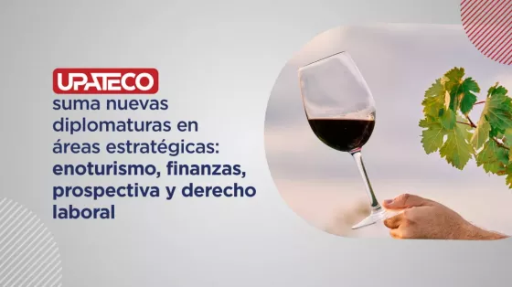 UPATecO suma nuevas diplomaturas en áreas estratégicas: enoturismo, finanzas, prospectiva y derecho laboral