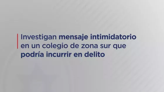 El mensaje intimidatorio detectado en un colegio de zona sur podría incurrir en el delito de Intimidación Pública