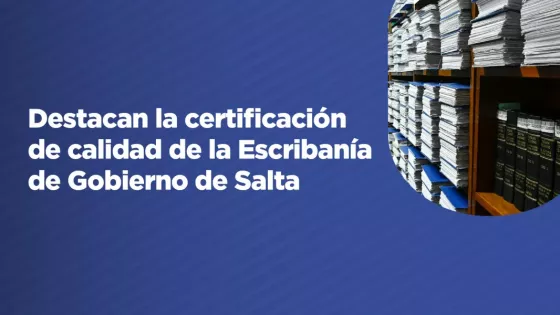 Destacan la certificación de calidad de la Escribanía de Gobierno de Salta