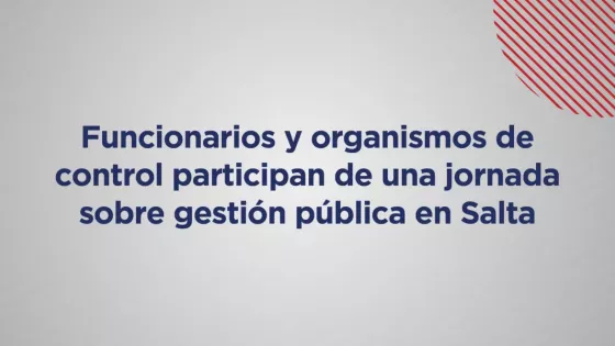 Funcionarios y organismos de control participan de una jornada sobre gestión pública en Salta