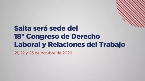 Salta será sede del 18° Congreso de Derecho Laboral y Relaciones del Trabajo