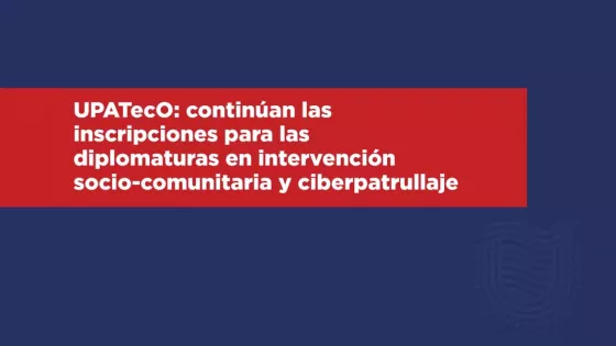 UPATecO: continúan las inscripciones para las diplomaturas en intervención socio-comunitaria y ciberpatrullaje